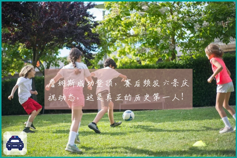 詹姆斯成功登顶，赛后频发六条庆祝动态，这是真正的历史第一人！